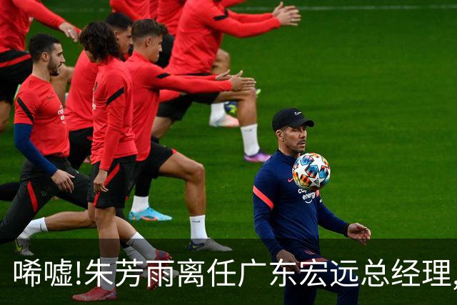 唏嘘!朱芳雨离任广东宏远总经理,曾率队夺3连冠过去5年无缘总决赛