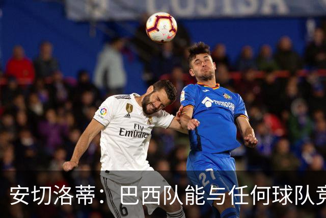 安切洛蒂：巴西队能与任何球队竞争 目标小组第一出线