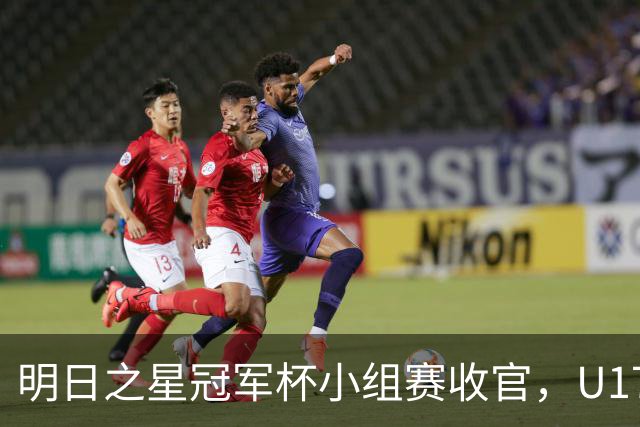 明日之星冠军杯小组赛收官，U17国足、上海队都晋级四强，东道主会师决赛？