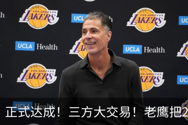 正式达成！三方大交易！老鹰把24年状元送去了独行侠