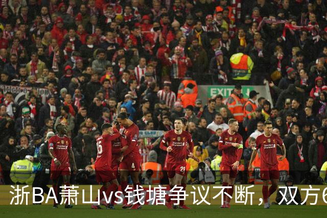 浙BA萧山vs钱塘争议不断，双方6人夺权钱塘获6罚1掷