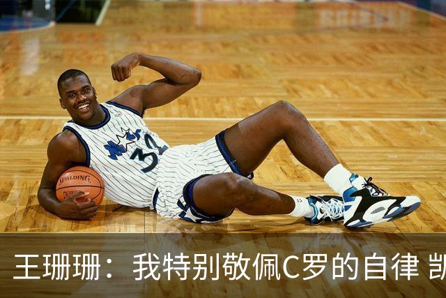 王珊珊：我特别敬佩C罗的自律 凯恩和哈兰德是当今足坛最强9号位