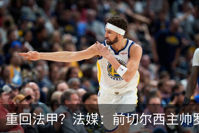 重回法甲？法媒：前切尔西主帅罗塞尼尔成为巴黎FC主帅候选