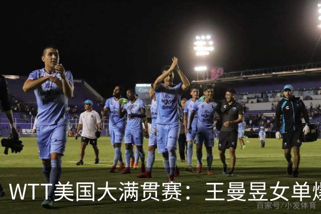 WTT美国大满贯赛：王曼昱女单爆冷出局
